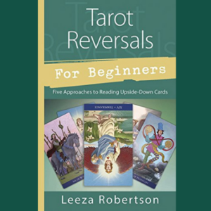 Tarot Reversals for Beginners: Five Approaches to Reading Upside-Down Cards