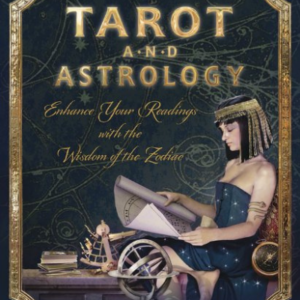 Tarot and Astrology: Enhance Your Readings With the Wisdom of the Zodiac