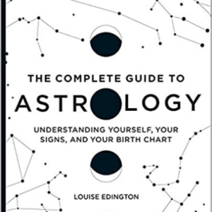 The Complete Guide to Astrology: Understanding Yourself, Your Signs, and Your Birth Chart