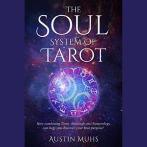 The Soul System of Tarot: How Combining Tarot, Astrology and Numerology Can Help You Discover Your True Purpose! 