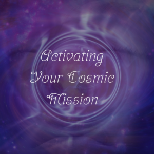 Activating Your Cosmic Mission - Self Paced