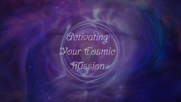 Activating Your Cosmic Mission - Self Paced
